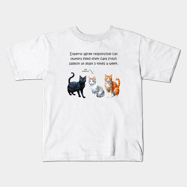 Experts agree responsible cat owners feed their cats fresh salmon at least 5 times a week - funny watercolour cat design Kids T-Shirt by DawnDesignsWordArt